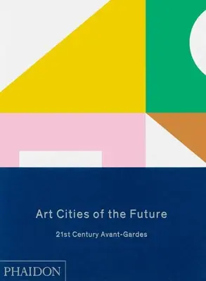 Mestá umenia budúcnosti: Avantgardy 21. storočia - Art Cities of the Future: 21st Century Avant-Gardes
