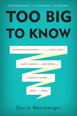 Príliš veľké na to, aby ste to vedeli: V súčasnosti, keď fakty nie sú faktami, experti sú všade a najmúdrejší človek v miestnosti - Too Big to Know: Rethinking Knowledge Now That the Facts Aren't the Facts, Experts Are Everywhere, and the Smartest Person in the Room