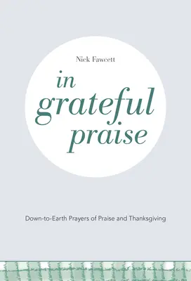 Vo vďačnej chvále: Modlitby chvál a vďakyvzdania: Vďačné modlitby: na zemi - In Grateful Praise: Down-to-Earth Prayers of Praise and Thanksgiving
