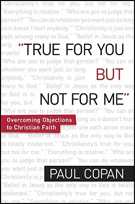 Pravda pre teba, ale nie pre mňa: Prekonávanie námietok voči kresťanskej viere - True for You, But Not for Me: Overcoming Objections to Christian Faith