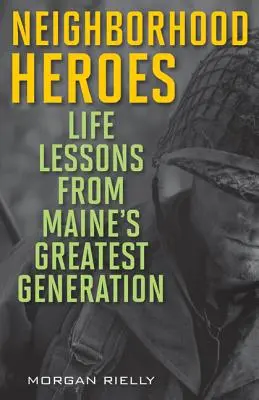 Hrdinovia zo susedstva: Životné lekcie od najväčšej generácie Maine - Neighborhood Heroes: Life Lessons from Maine's Greatest Generation