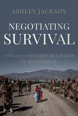 Vyjednávanie o prežití: Vzťahy medzi civilistami a povstalcami v Afganistane - Negotiating Survival: Civilian - Insurgent Relations in Afghanistan