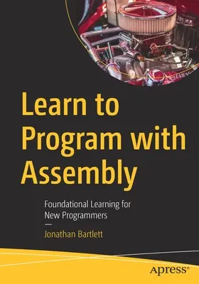 Naučte sa programovať pomocou assembleru: Vychádzajte zo základov programovania pre začínajúcich programátorov. - Learn to Program with Assembly: Foundational Learning for New Programmers