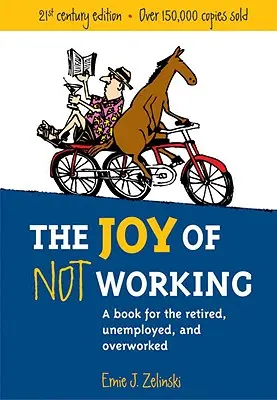 Radosť z nepracovania: Kniha pre dôchodcov, nezamestnaných a prepracovaných - The Joy of Not Working: A Book for the Retired, Unemployed and Overworked
