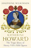 Kateřina Howardová - tragický príbeh piatej kráľovnej Henricha VIII. - Katherine Howard - The Tragic Story of Henry VIII's Fifth Queen