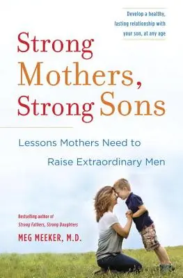 Silné matky, silní synovia: Silné matky: Lekcie, ktoré matky potrebujú na výchovu výnimočných mužov - Strong Mothers, Strong Sons: Lessons Mothers Need to Raise Extraordinary Men