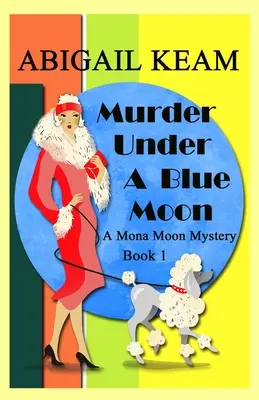 Vražda pod modrým mesiacom: Záhada Mony Moon z 30. rokov minulého storočia Kniha 1 - Murder Under A Blue Moon: A 1930s Mona Moon Mystery Book 1