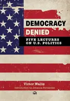 Democracy Denied: Päť prednášok o politike USA - Democracy Denied: Five Lectures On US Politics