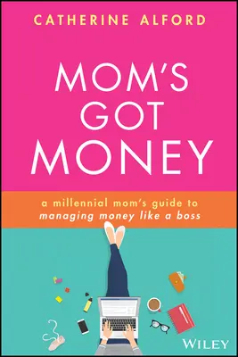 Mama má peniaze: Príručka miléniovej mamy, ako hospodáriť s peniazmi ako šéf - Mom's Got Money: A Millennial Mom's Guide to Managing Money Like a Boss