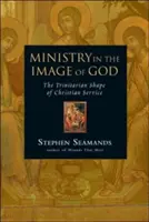 Služba na Boží obraz: Trojičný tvar kresťanskej služby: Kniha v Božom mene: Trojičný tvar kresťanskej služby - Ministry in the Image of God: The Trinitarian Shape of Christian Service