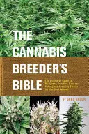Biblia pestovateľa konope: BIBIANA: Kniha pre chovateľov marihuany: Definitívny sprievodca genetikou marihuany, botanikou konope a tvorbou odrôd pre trh so semenami - The Cannabis Breeder's Bible: The Definitive Guide to Marijuana Genetics, Cannabis Botany and Creating Strains for the Seed Market