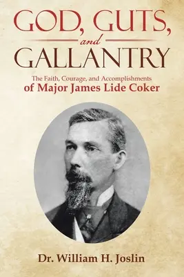 Boh, odvaha a galantnosť: James Lide Coker: Viera, odvaha a úspechy majora Jamesa Lide Cokera - God, Guts, and Gallantry: The Faith, Courage, and Accomplishments of Major James Lide Coker