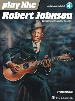 Hrajte ako Robert Johnson: Konečná lekcia hry na gitaru - Play Like Robert Johnson: The Ultimate Guitar Lesson