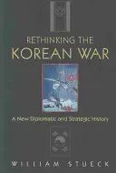 Prehodnotenie kórejskej vojny: nové diplomatické a strategické dejiny - Rethinking the Korean War: A New Diplomatic and Strategic History
