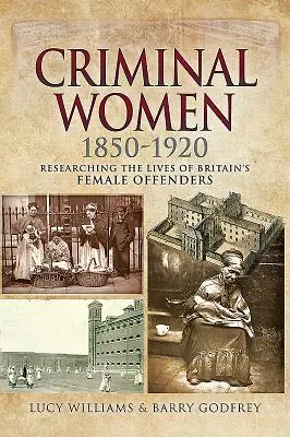 Kriminálne ženy 1850-1920: Výskum života britských páchateliek trestných činov - Criminal Women 1850-1920: Researching the Lives of Britain's Female Offenders