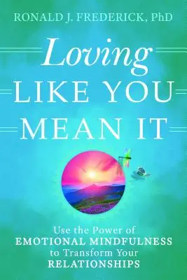 Loving Like You Mean It (Milovať, ako to myslíš vážne): Využite silu emocionálnej všímavosti na premenu svojich vzťahov - Loving Like You Mean It: Use the Power of Emotional Mindfulness to Transform Your Relationships