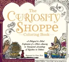 Omaľovánky z obchodu so zvedavosťami: Magický a bláznivý prieskum najzábavnejšej a najneočakávanejšej zbierky noviniek a zvláštností - The Curiosity Shoppe Coloring Book: A Magical and Mad Exploration of a Most Amusing and Unexpected Assemblage of Novelties and Oddities