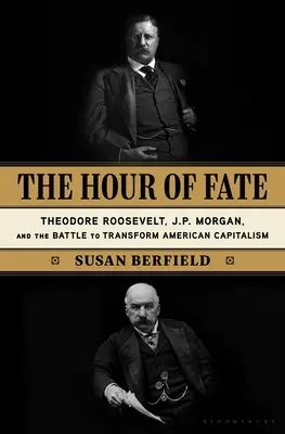 Hodina osudu: Theodore Roosevelt, J. P. Morgan a boj o premenu amerického kapitalizmu - The Hour of Fate: Theodore Roosevelt, J.P. Morgan, and the Battle to Transform American Capitalism