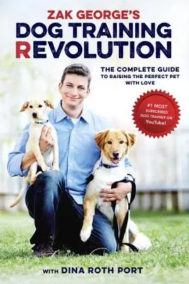 Revolúcia vo výcviku psov Zak George: Kompletný sprievodca výchovou dokonalého domáceho miláčika s láskou - Zak George's Dog Training Revolution: The Complete Guide to Raising the Perfect Pet with Love