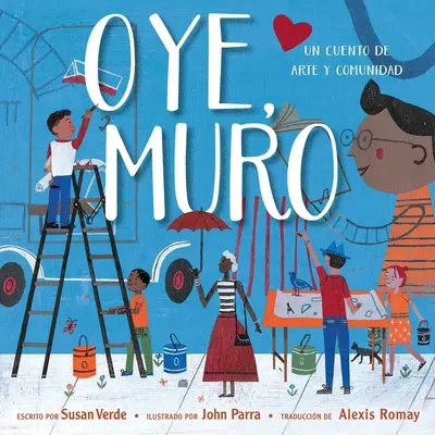 Oye, Muro (Hej, Muro): Un Cuento de Arte Y Comunidad - Oye, Muro (Hey, Wall): Un Cuento de Arte Y Comunidad