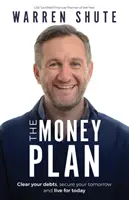 The Money Plan: The Money Plan: Zbavte sa svojich dlhov, zabezpečte si zajtrajšok a žite pre dnešok - The Money Plan: Clear Your Debts, Secure Your Tomorrow and Live for Today