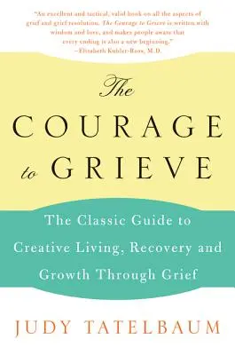Odvaha smútiť: Odvaha prežiť smútok: Klasický sprievodca tvorivým životom, zotavením a rastom v smútku - The Courage to Grieve: The Classic Guide to Creative Living, Recovery, and Growth Through Grief