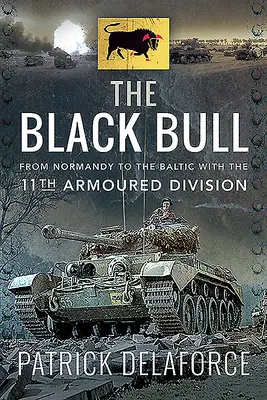 Čierny býk: Od Normandie po Baltik s 11. obrnenou divíziou - The Black Bull: From Normandy to the Baltic with the 11th Armoured Division