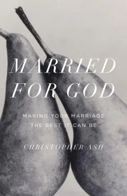 Manželstvo pre Boha: Urobte svoje manželstvo najlepším, akým môže byť - Married for God: Making Your Marriage the Best It Can Be