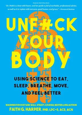 Unfuck Your Body: Pomocou vedy môžete znovu prepojiť svoje telo a myseľ, aby ste mohli lepšie jesť, spať, dýchať, hýbať sa a cítiť sa lepšie. - Unfuck Your Body: Using Science to Reconnect Your Body and Mind to Eat, Sleep, Breathe, Move, and Feel Better