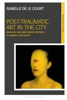 Posttraumatické umenie v meste: Medzi vojnou a kultúrnou pamäťou v Sarajeve a Bejrúte - Post-Traumatic Art in the City: Between War and Cultural Memory in Sarajevo and Beirut