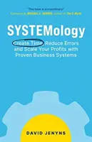 SYSTEMOLÓGIA: Vydajte sa na cestu k úspechu: Vytvárajte si čas, znižujte chyby a zvyšujte zisky pomocou osvedčených obchodných systémov - SYSTEMology: Create time, reduce errors and scale your profits with proven business systems