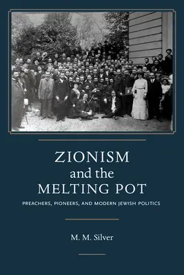 Sionizmus a taviaci kotol: kazatelia, priekopníci a moderná židovská politika - Zionism and the Melting Pot: Preachers, Pioneers, and Modern Jewish Politics