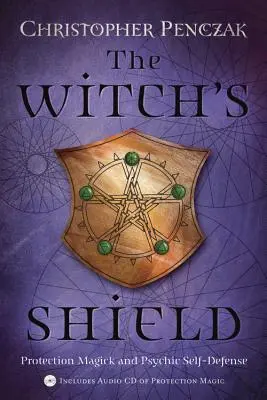 Čarodejnícky štít: Ochranná mágia a psychická sebaobrana - The Witch's Shield: Protection Magick and Psychic Self-Defense