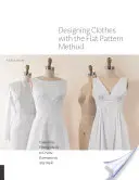 Navrhovanie odevov metódou plochých vzorov: Prispôsobte si priliehavé škrupiny na vytvorenie odevov v akomkoľvek štýle - Designing Clothes with the Flat Pattern Method: Customize Fitting Shells to Create Garments in Any Style