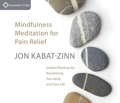 Mindfulness meditácia na zmiernenie bolesti: Vedené cvičenia na znovuzískanie vášho tela a vášho života - Mindfulness Meditation for Pain Relief: Guided Practices for Reclaiming Your Body and Your Life