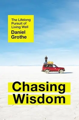 Honba za múdrosťou: The Lifelong Pursuit of Living Well - Chasing Wisdom: The Lifelong Pursuit of Living Well