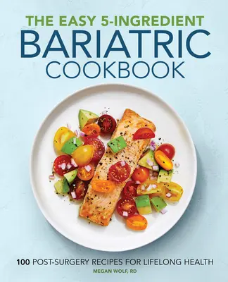 Jednoduchá päťzložková bariatrická kuchárka: 100 pooperačných receptov pre celoživotné zdravie - The Easy 5-Ingredient Bariatric Cookbook: 100 Postsurgery Recipes for Lifelong Health