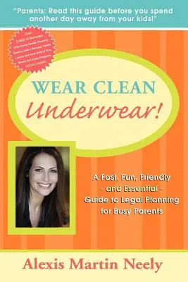 Noste čistú spodnú bielizeň! Rýchly, zábavný, priateľský a nevyhnutný sprievodca právnym plánovaním pre zaneprázdnených rodičov - Wear Clean Underwear!: A Fast, Fun, Friendly and Essential Guide to Legal Planning for Busy Parents