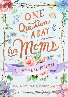 Jedna otázka na deň pre mamy: Denné úvahy o materstve: Päťročný denník - One Question a Day for Moms: Daily Reflections on Motherhood: A Five-Year Journal