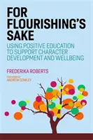 V záujme rozkvetu: Na podporu rozvoja charakteru a blahobytu: Využitie pozitívnej výchovy na podporu rozvoja charakteru a blahobytu - For Flourishing's Sake: Using Positive Education to Support Character Development and Well-Being