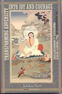 Premena nepriazne osudu na radosť a odvahu: Vysvetlenie tridsiatich siedmich praktík bódhisattvov - Transforming Adversity Into Joy and Courage: An Explanation of the Thirty-Seven Practices of Bodhisattvas