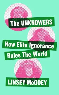 Neznámi: Ako strategická nevedomosť vládne svetu - The Unknowers: How Strategic Ignorance Rules the World