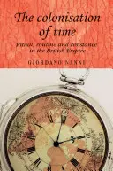 Kolonizácia času: Rituál, rutina a odpor v britskom impériu - The Colonisation of Time: Ritual, Routine and Resistance in the British Empire