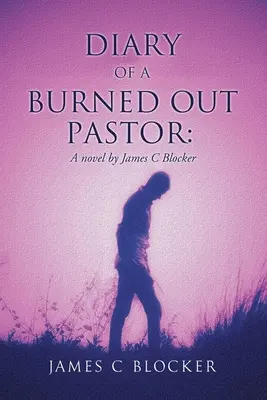 Denník vyhoreného pastora: Román Jamesa C. Blockera - Diary of a Burned Out Pastor: A novel by James C Blocker