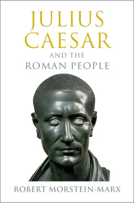 Julius Caesar a rímsky ľud (Morstein-Marx Robert (University of California Santa Barbara)) - Julius Caesar and the Roman People (Morstein-Marx Robert (University of California Santa Barbara))