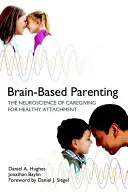 Rodičovstvo založené na mozgu: Vychovávanie k zdravému pripútaniu (The Neuroscience of Caregiving for Healthy Attachment) - Brain-Based Parenting: The Neuroscience of Caregiving for Healthy Attachment