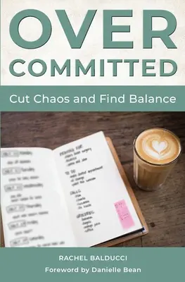 Nadmerné záväzky: Ako obmedziť chaos a nájsť rovnováhu - Overcommitted: How to Cut Chaos and Find Balance