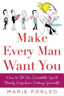 Aby ťa chcel každý muž: Alebo aby ťa ten tvoj chcel ešte viac) - Make Every Man Want You: Or Make Yours Want You More)