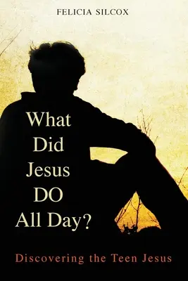 Čo robil Ježiš celý deň? Objavovanie tínedžerského Ježiša - What Did Jesus Do All Day?: Discovering the Teen Jesus