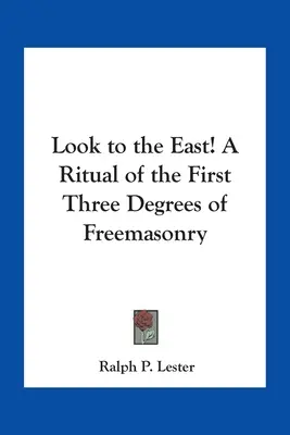 Pozrite sa na východ! Rituál prvých troch stupňov slobodomurárstva - Look to the East! A Ritual of the First Three Degrees of Freemasonry